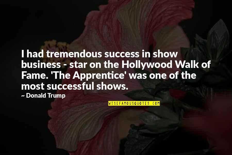 Apprentice's Quotes By Donald Trump: I had tremendous success in show business -