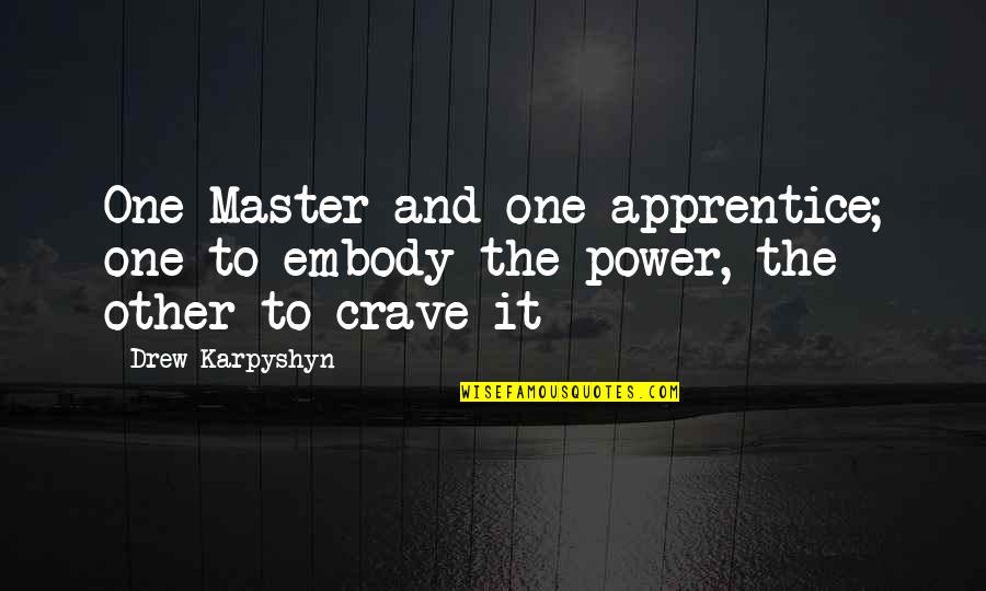 Apprentice's Quotes By Drew Karpyshyn: One Master and one apprentice; one to embody