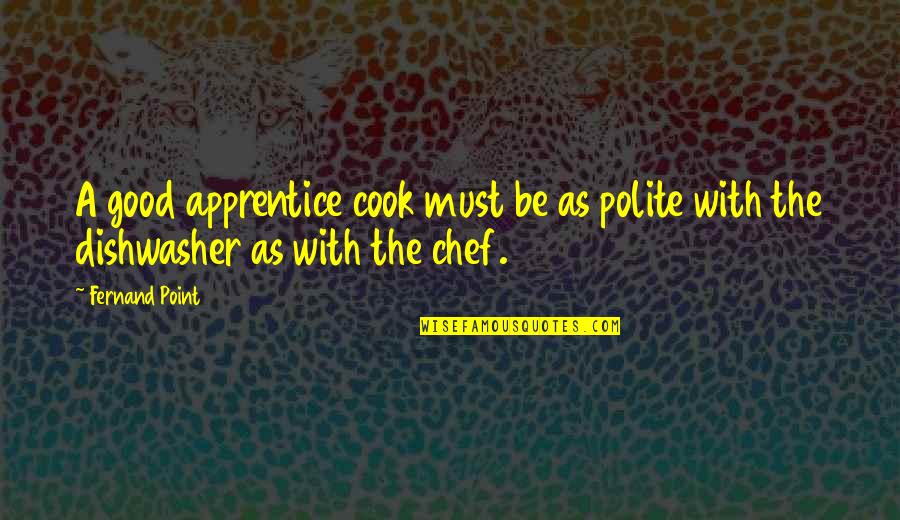 Apprentice's Quotes By Fernand Point: A good apprentice cook must be as polite