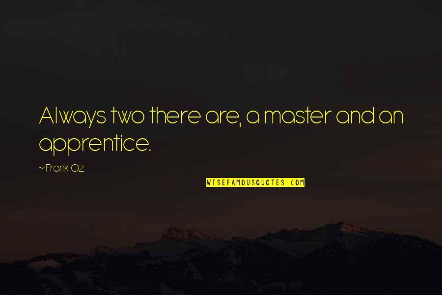 Apprentice's Quotes By Frank Oz: Always two there are, a master and an