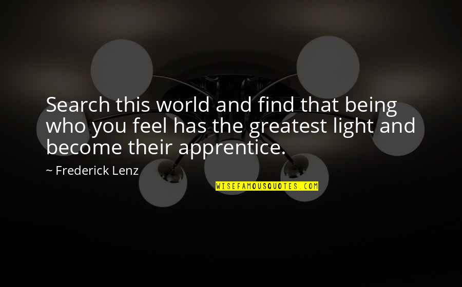 Apprentice's Quotes By Frederick Lenz: Search this world and find that being who