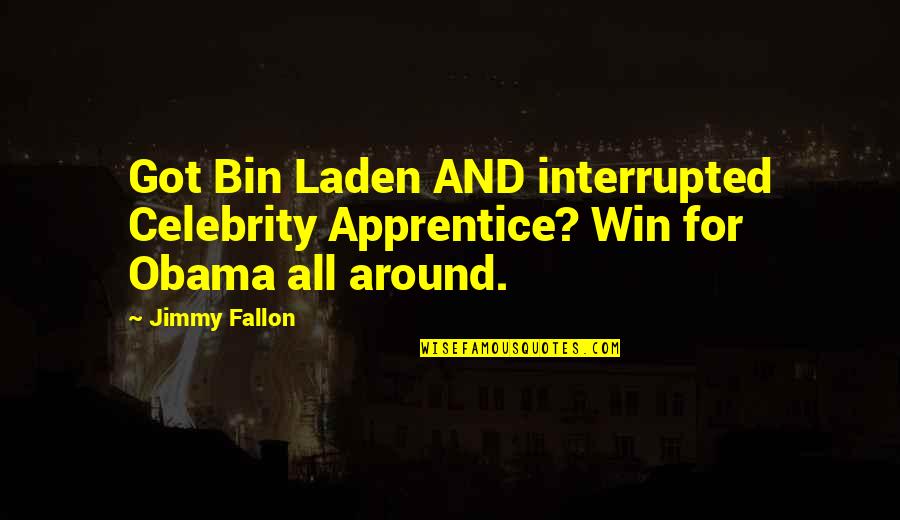 Apprentice's Quotes By Jimmy Fallon: Got Bin Laden AND interrupted Celebrity Apprentice? Win