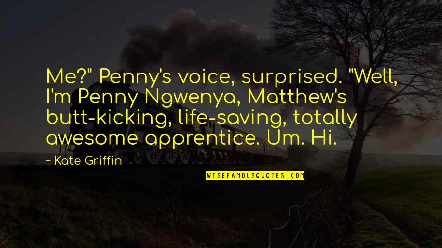 Apprentice's Quotes By Kate Griffin: Me?" Penny's voice, surprised. "Well, I'm Penny Ngwenya,