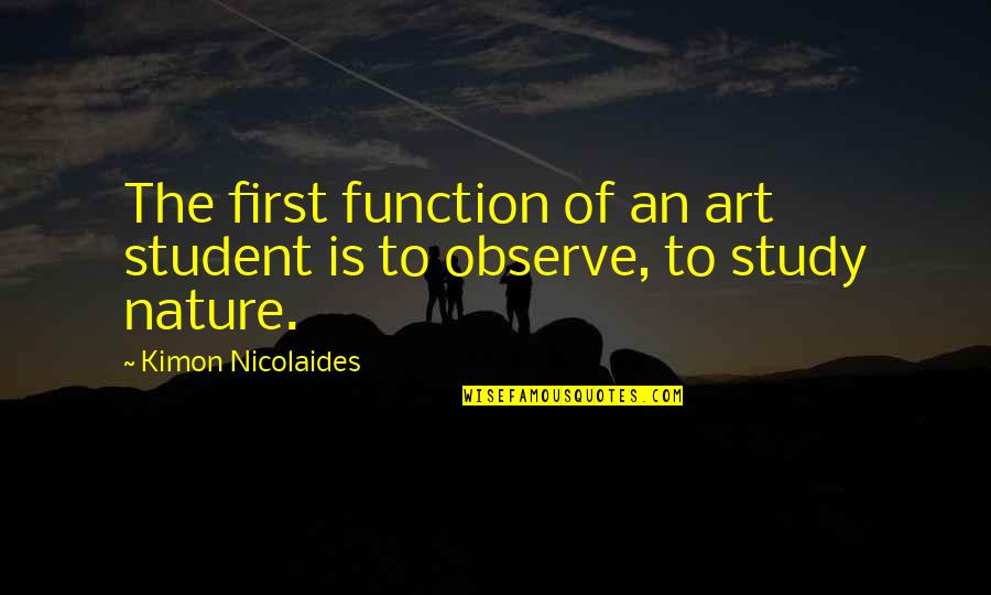 Apprentice's Quotes By Kimon Nicolaides: The first function of an art student is