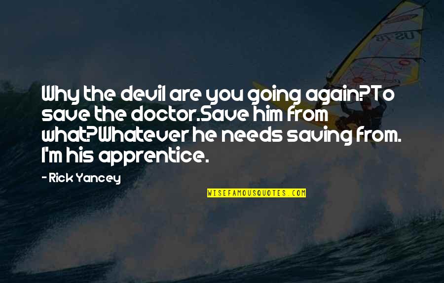 Apprentice's Quotes By Rick Yancey: Why the devil are you going again?To save