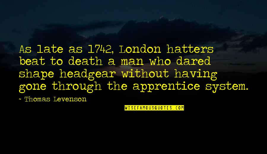 Apprentice's Quotes By Thomas Levenson: As late as 1742, London hatters beat to