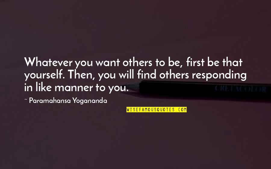Apprentissage Par Quotes By Paramahansa Yogananda: Whatever you want others to be, first be