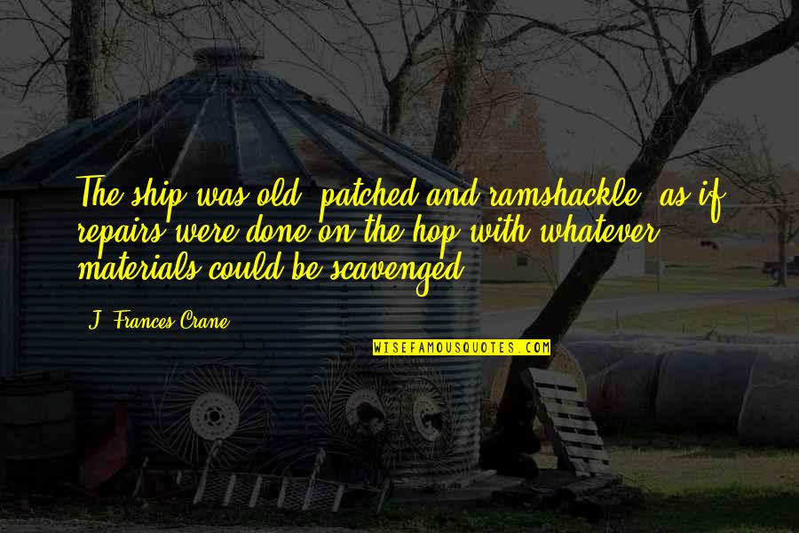 Apprise Software Quotes By J. Frances Crane: The ship was old, patched and ramshackle, as