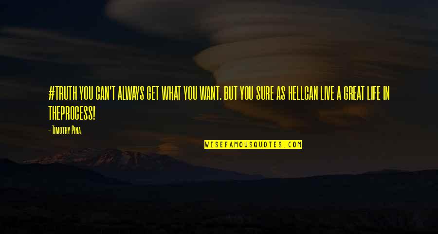 Apprised Def Quotes By Timothy Pina: #TRUTH YOU CAN'T ALWAYS GET WHAT YOU WANT.