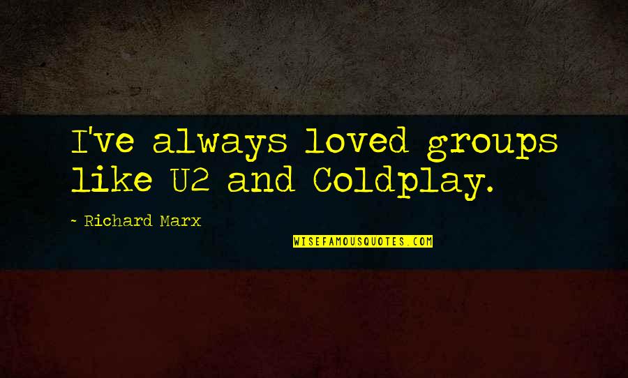 Apprising Quotes By Richard Marx: I've always loved groups like U2 and Coldplay.