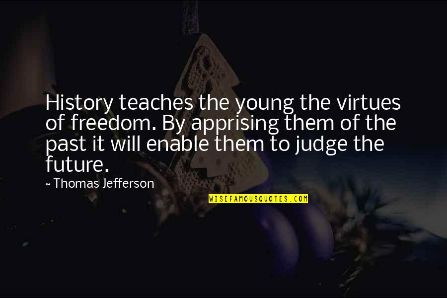 Apprising Quotes By Thomas Jefferson: History teaches the young the virtues of freedom.