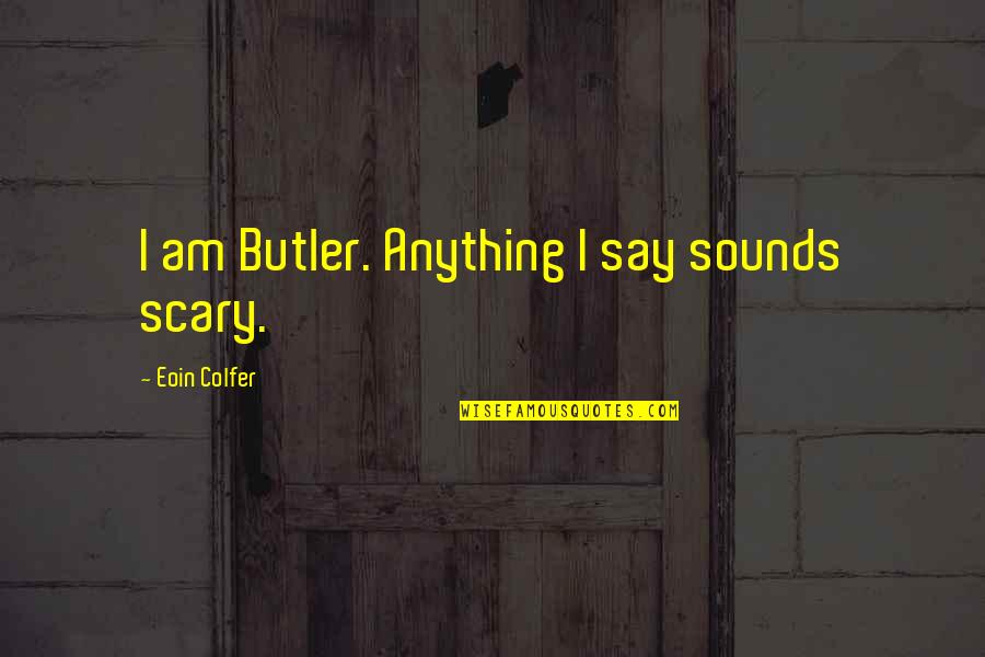 Apprized Quotes By Eoin Colfer: I am Butler. Anything I say sounds scary.