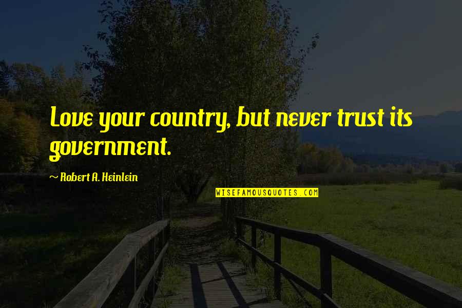 Apprized Quotes By Robert A. Heinlein: Love your country, but never trust its government.