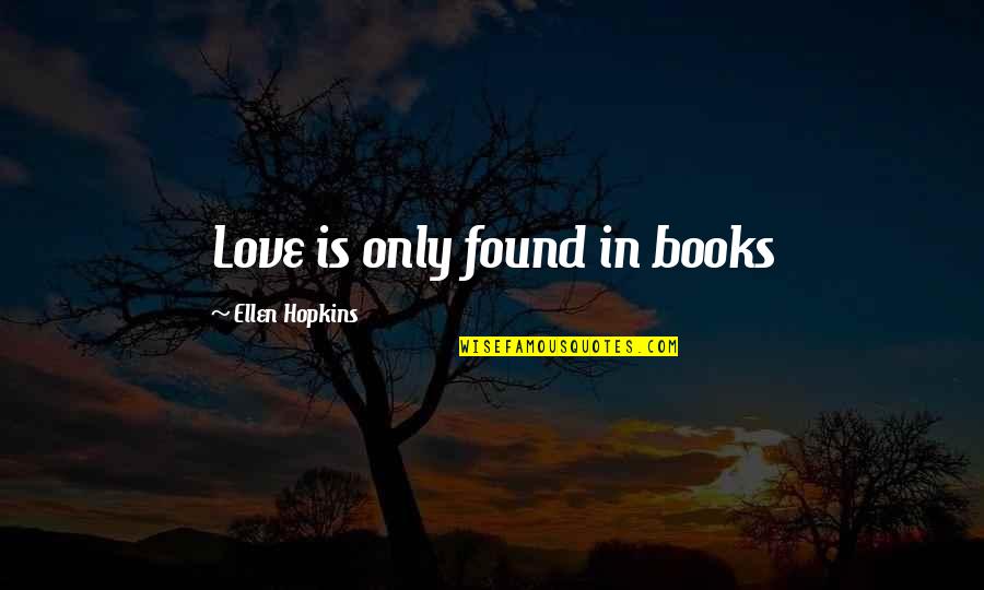 Approaced Quotes By Ellen Hopkins: Love is only found in books