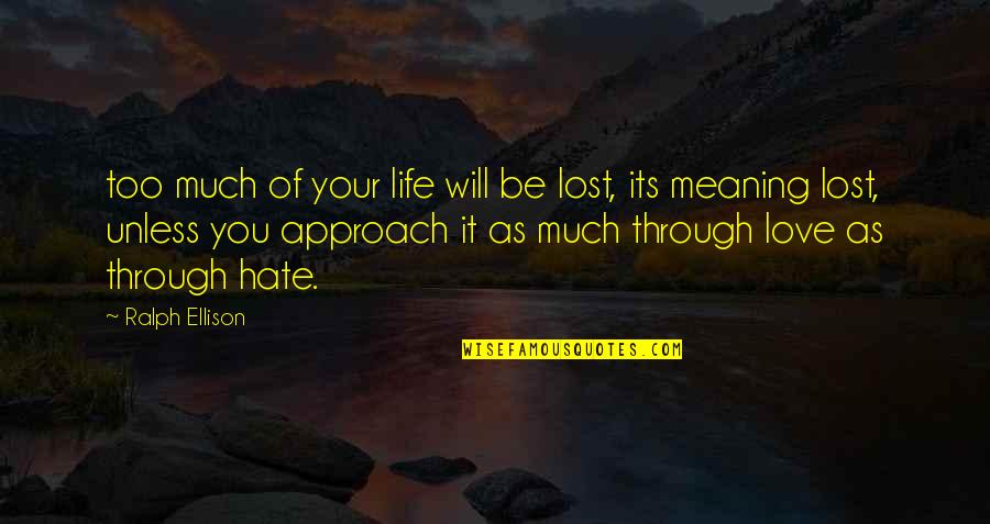 Approach Love Quotes By Ralph Ellison: too much of your life will be lost, Approach Love Quotes By Ralph Ellison: too much of your life will be lost,
