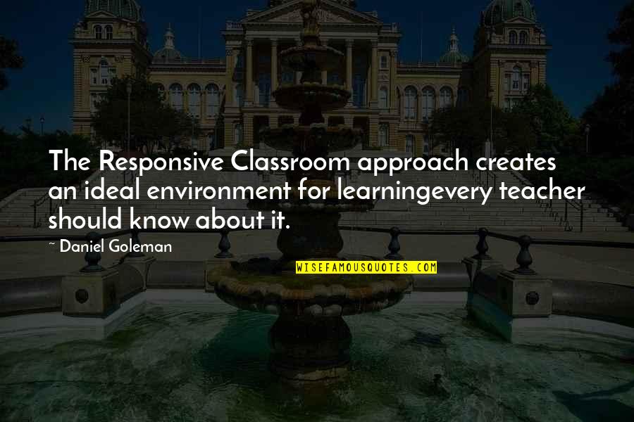 Approach Quotes By Daniel Goleman: The Responsive Classroom approach creates an ideal environment