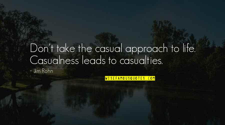 Approach Quotes By Jim Rohn: Don't take the casual approach to life. Casualness