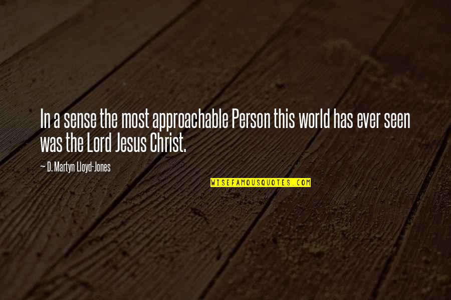 Approachable Quotes By D. Martyn Lloyd-Jones: In a sense the most approachable Person this