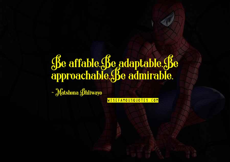 Approachable Quotes By Matshona Dhliwayo: Be affable.Be adaptable.Be approachable.Be admirable.