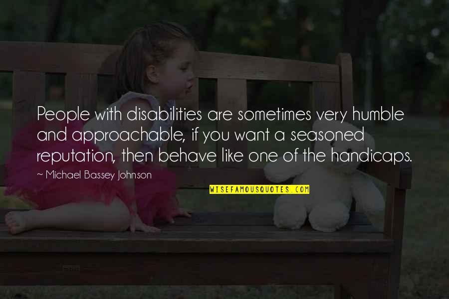 Approachable Quotes By Michael Bassey Johnson: People with disabilities are sometimes very humble and