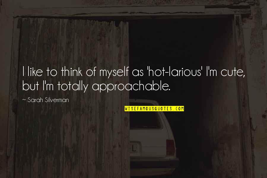 Approachable Quotes By Sarah Silverman: I like to think of myself as 'hot-larious'