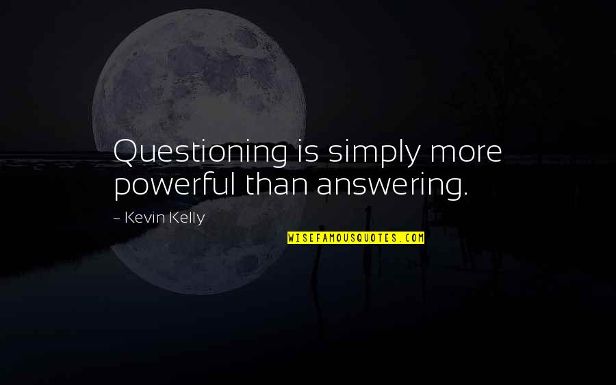 Approached Synonym Quotes By Kevin Kelly: Questioning is simply more powerful than answering.