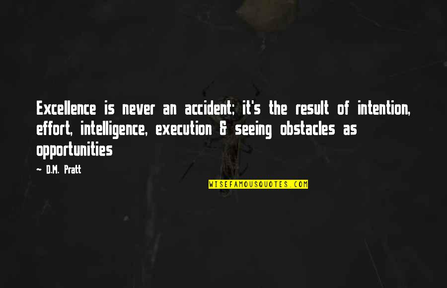 Approachestam Quotes By D.M. Pratt: Excellence is never an accident; it's the result