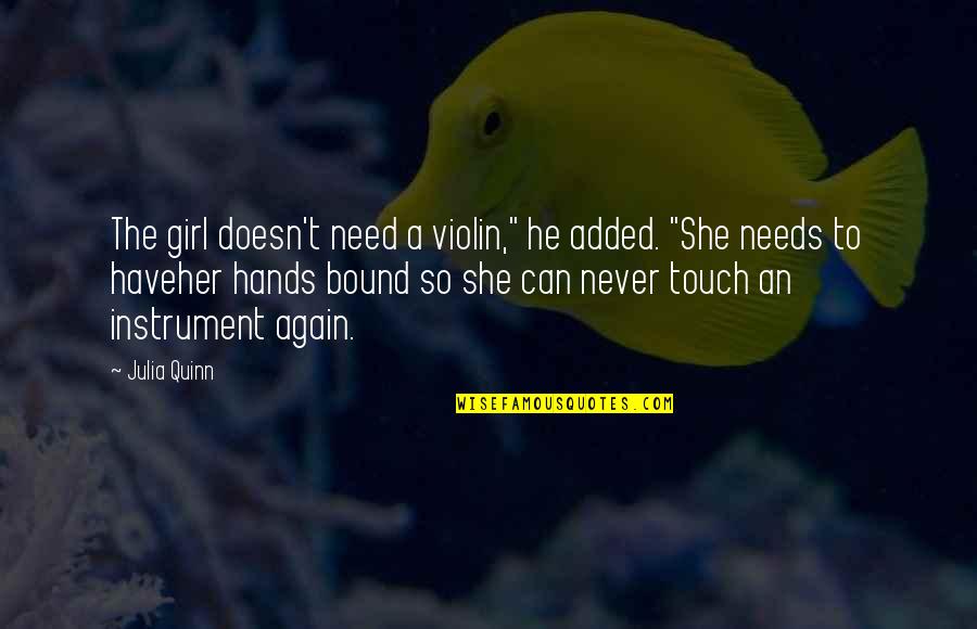 Approachestam Quotes By Julia Quinn: The girl doesn't need a violin," he added.