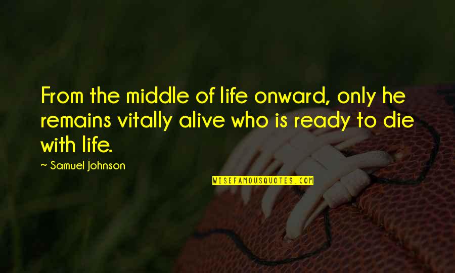Approachestam Quotes By Samuel Johnson: From the middle of life onward, only he Approachestam Quotes By Samuel Johnson: From the middle of life onward, only he