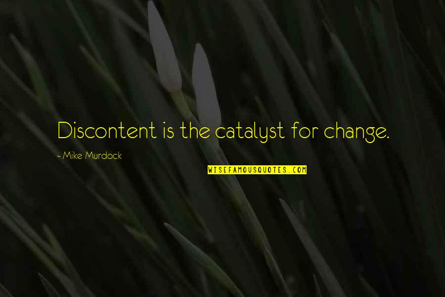 Approaching 40 Quotes By Mike Murdock: Discontent is the catalyst for change.