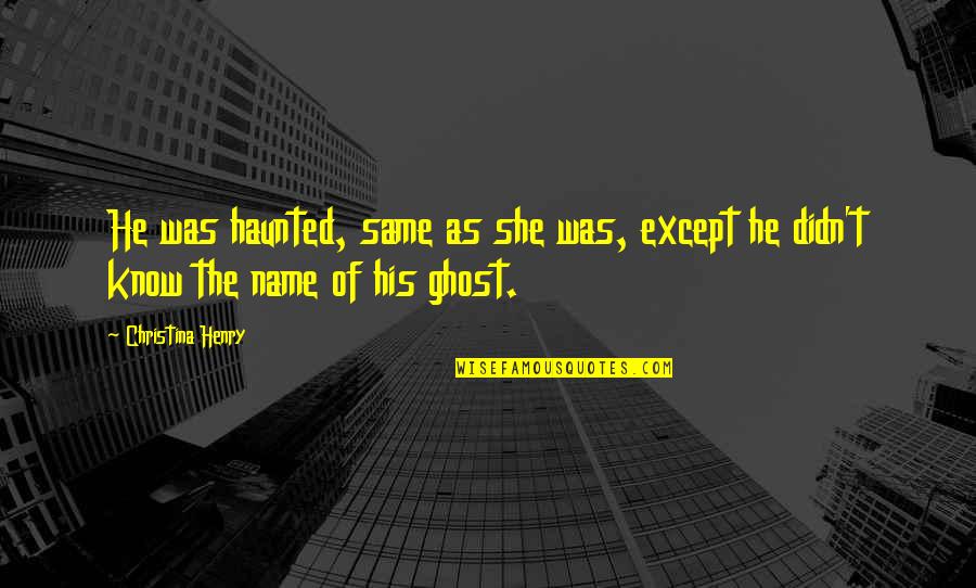 Approaching Death Quotes By Christina Henry: He was haunted, same as she was, except