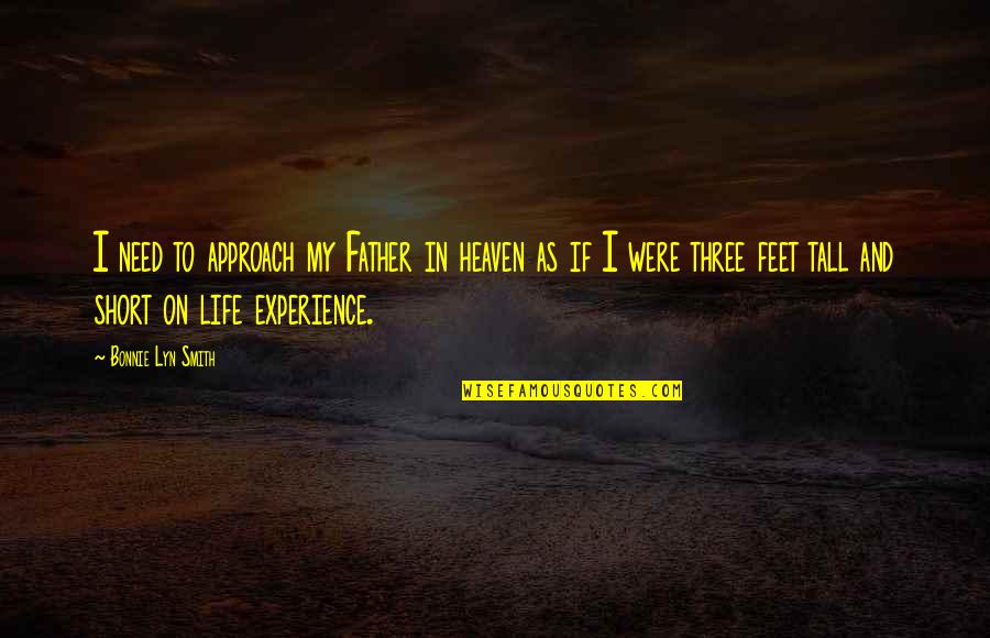 Approaching God Quotes By Bonnie Lyn Smith: I need to approach my Father in heaven Approaching God Quotes By Bonnie Lyn Smith: I need to approach my Father in heaven