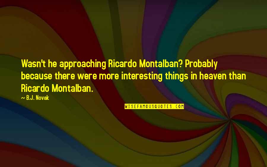 Approaching Quotes By B.J. Novak: Wasn't he approaching Ricardo Montalban? Probably because there