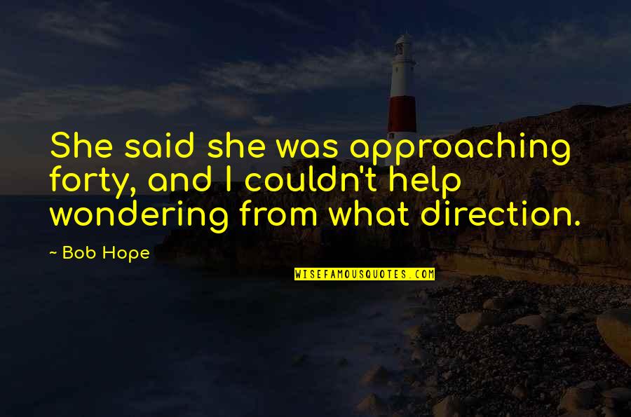 Approaching Quotes By Bob Hope: She said she was approaching forty, and I