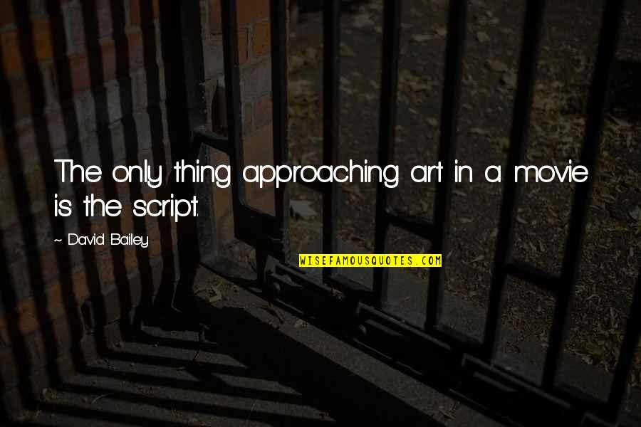 Approaching Quotes By David Bailey: The only thing approaching art in a movie