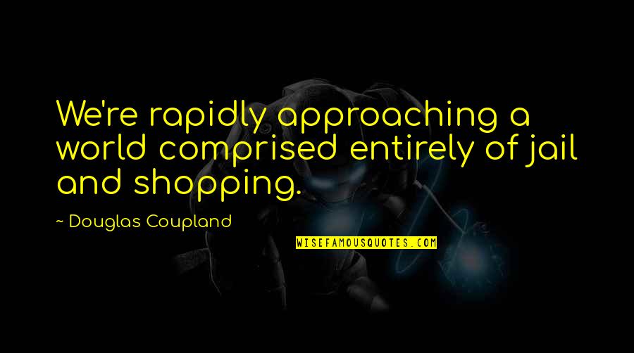 Approaching Quotes By Douglas Coupland: We're rapidly approaching a world comprised entirely of