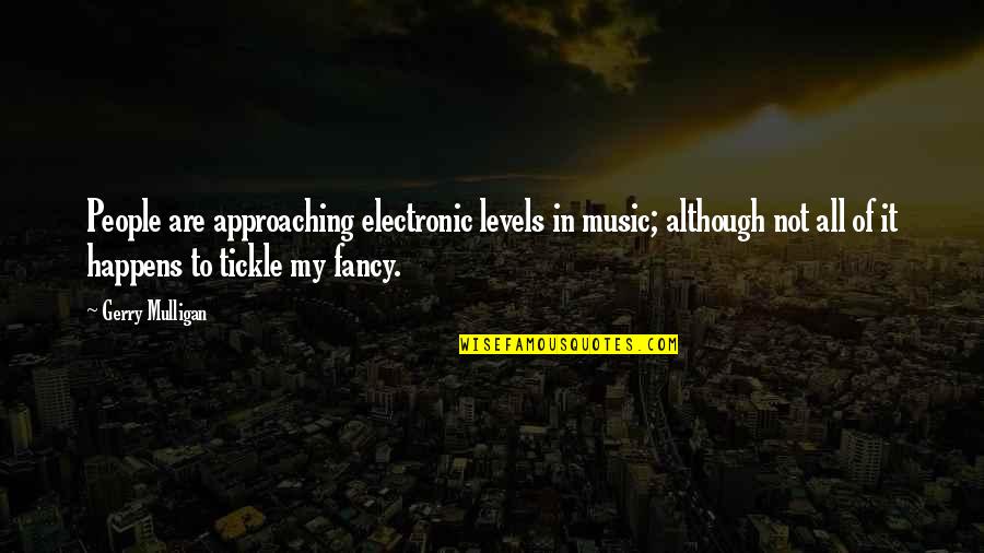 Approaching Quotes By Gerry Mulligan: People are approaching electronic levels in music; although