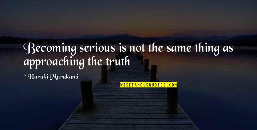 Approaching Quotes By Haruki Murakami: Becoming serious is not the same thing as