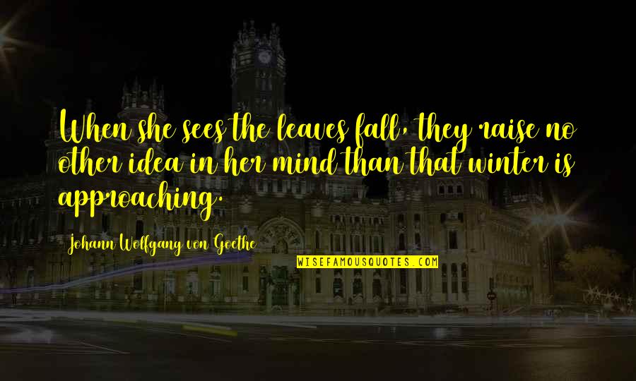 Approaching Quotes By Johann Wolfgang Von Goethe: When she sees the leaves fall, they raise