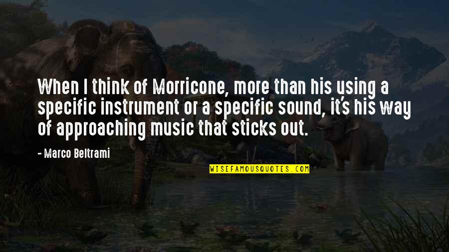 Approaching Quotes By Marco Beltrami: When I think of Morricone, more than his