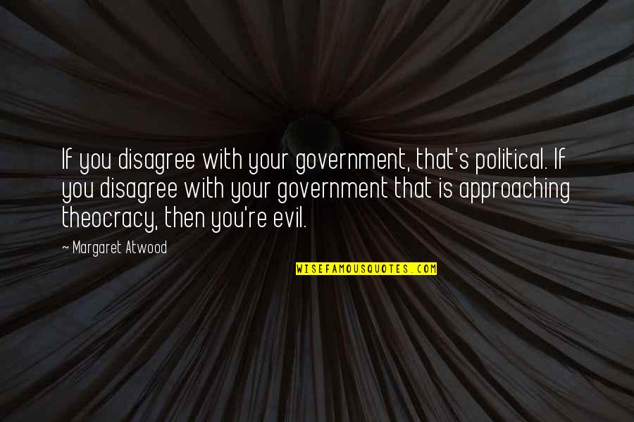 Approaching Quotes By Margaret Atwood: If you disagree with your government, that's political.