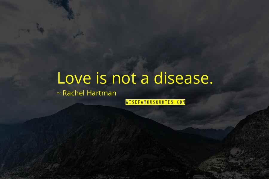 Approaching Retirement Quotes By Rachel Hartman: Love is not a disease.