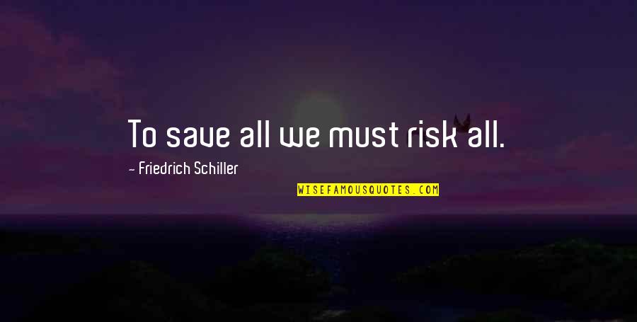 Approche Quotes By Friedrich Schiller: To save all we must risk all.