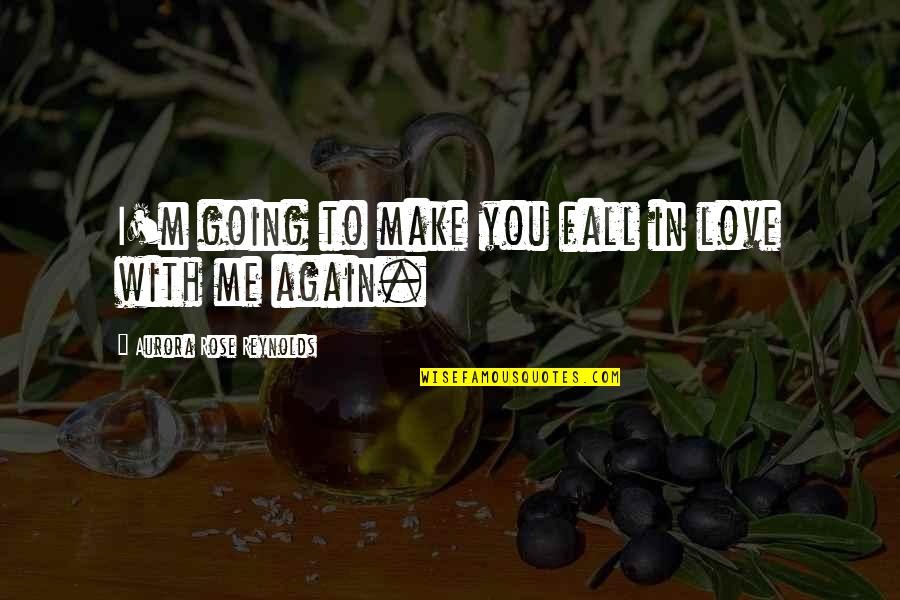 Approcher Au Quotes By Aurora Rose Reynolds: I'm going to make you fall in love Approcher Au Quotes By Aurora Rose Reynolds: I'm going to make you fall in love