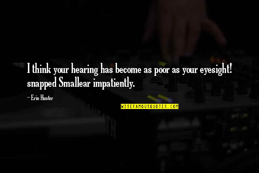 Approcher Au Quotes By Erin Hunter: I think your hearing has become as poor Approcher Au Quotes By Erin Hunter: I think your hearing has become as poor