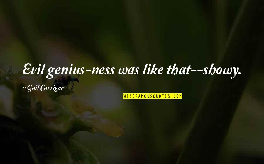 Approcher Traduction Quotes By Gail Carriger: Evil genius-ness was like that--showy. Approcher Traduction Quotes By Gail Carriger: Evil genius-ness was like that--showy.