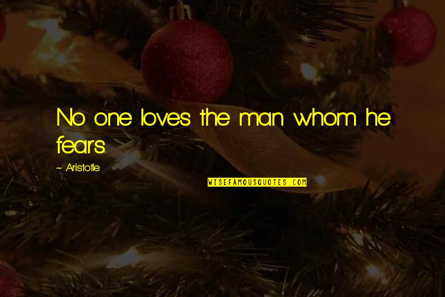 Approchez Regardez Quotes By Aristotle.: No one loves the man whom he fears. Approchez Regardez Quotes By Aristotle.: No one loves the man whom he fears.