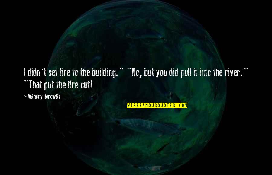 Approching Quotes By Anthony Horowitz: I didn't set fire to the building." "No,