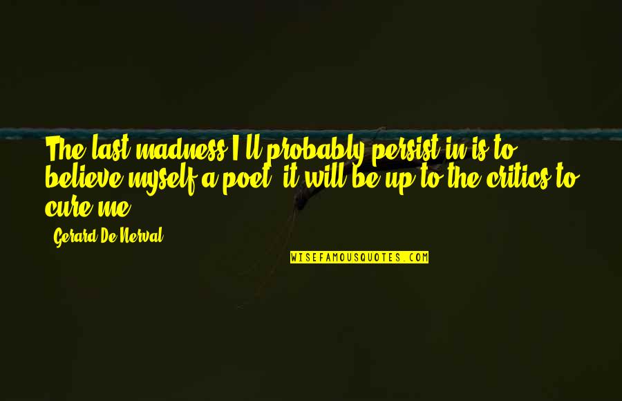 Approching Quotes By Gerard De Nerval: The last madness I'll probably persist in is