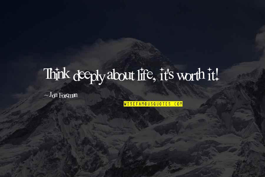 Approdonews Quotes By Jon Foreman: Think deeply about life, it's worth it! Approdonews Quotes By Jon Foreman: Think deeply about life, it's worth it!